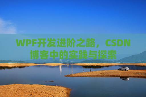 WPF开发进阶之路,CSDN博客中的实践与探索